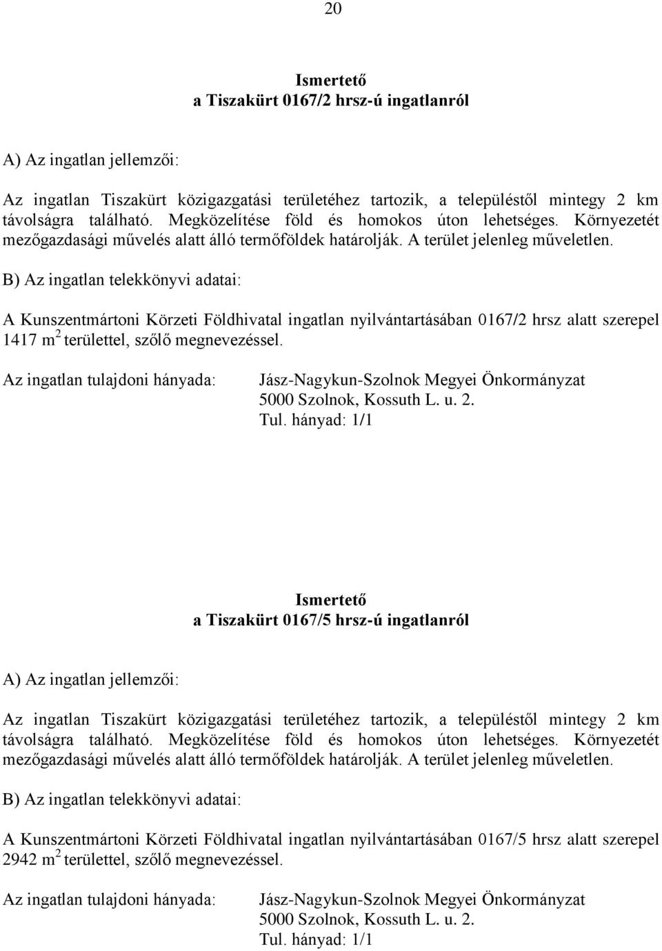 B) Az ingatlan telekkönyvi adatai: A Kunszentmártoni Körzeti Földhivatal ingatlan nyilvántartásában 0167/2 hrsz alatt szerepel 1417 m 2 területtel, szőlő megnevezéssel.