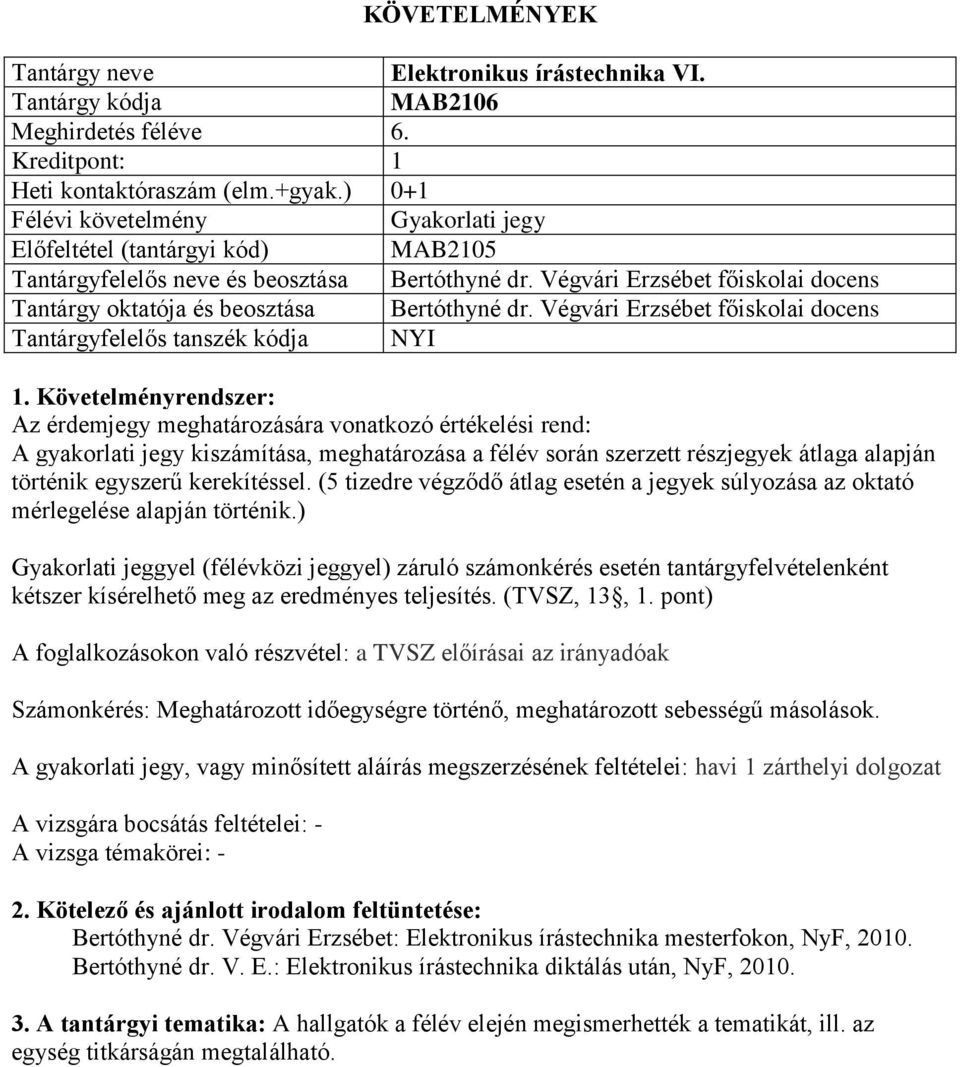 Végvári Erzsébet főiskolai docens Az érdemjegy meghatározására vonatkozó értékelési rend: A gyakorlati jegy kiszámítása, meghatározása a félév során szerzett részjegyek átlaga alapján történik