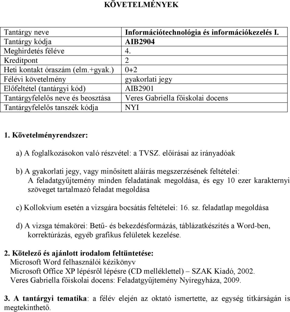 előírásai az irányadóak b) A gyakorlati jegy, vagy minősített aláírás megszerzésének feltételei: A feladatgyűjtemény minden feladatának megoldása, és egy 10 ezer karakternyi szöveget tartalmazó