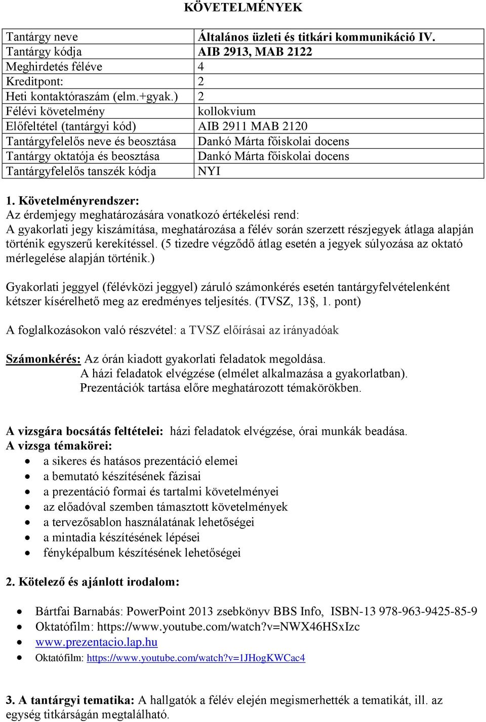 meghatározására vonatkozó értékelési rend: A gyakorlati jegy kiszámítása, meghatározása a félév során szerzett részjegyek átlaga alapján történik egyszerű kerekítéssel.