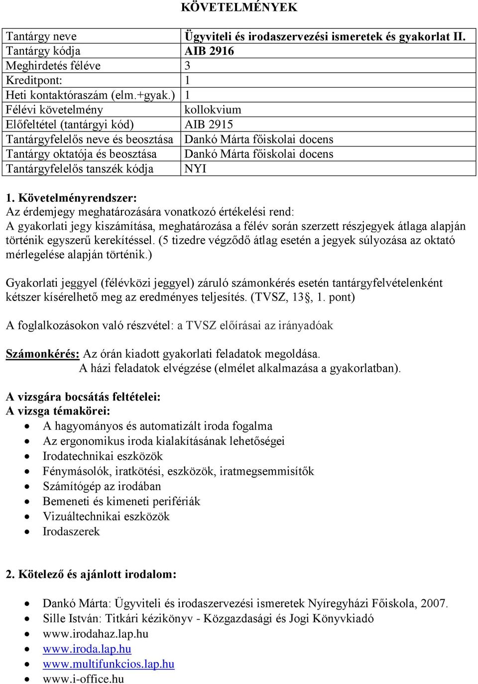 meghatározására vonatkozó értékelési rend: A gyakorlati jegy kiszámítása, meghatározása a félév során szerzett részjegyek átlaga alapján történik egyszerű kerekítéssel.