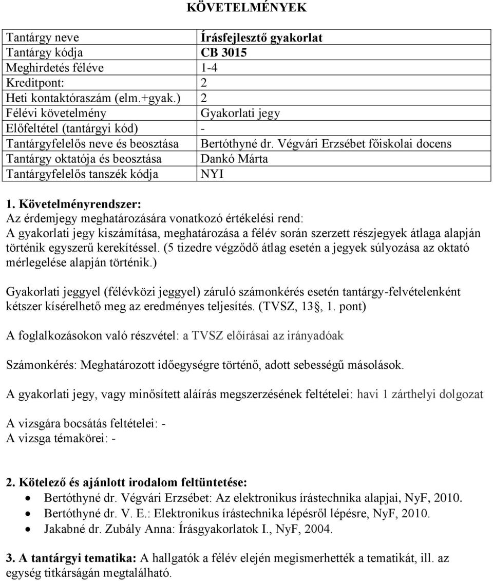 szerzett részjegyek átlaga alapján történik egyszerű kerekítéssel. (5 tizedre végződő átlag esetén a jegyek súlyozása az oktató mérlegelése alapján történik.