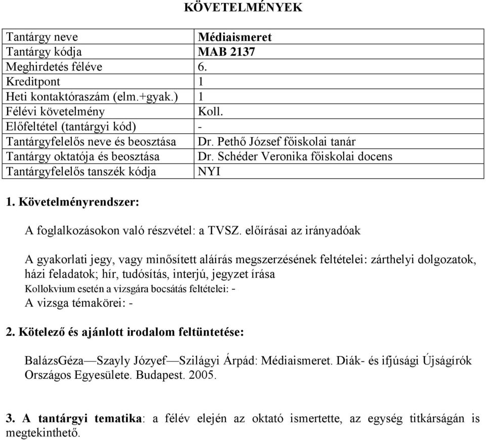 előírásai az irányadóak A gyakorlati jegy, vagy minősített aláírás megszerzésének feltételei: zárthelyi dolgozatok, házi feladatok; hír, tudósítás, interjú, jegyzet