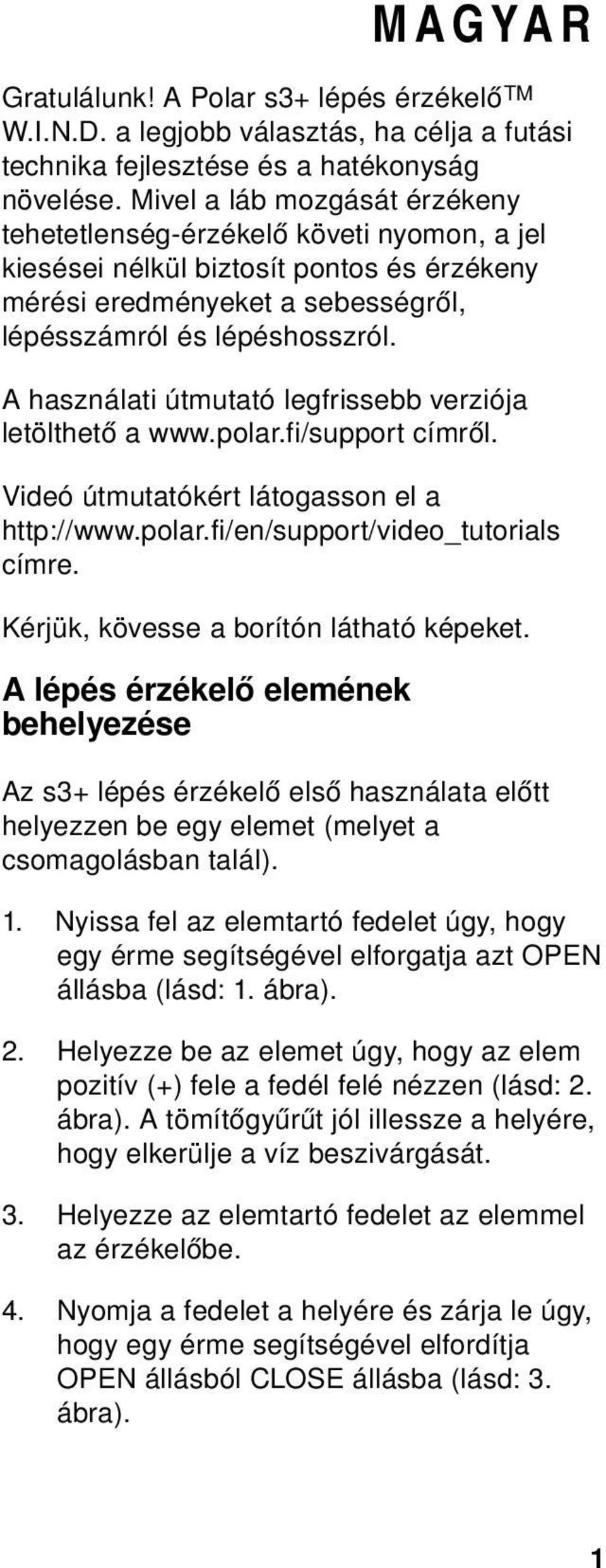 Ahasználatiútmutatólegfrissebbverziója letölthető awww.polar.fi/supportcímről. Videó útmutatókért látogasson el a http://www.polar.fi/en/support/video_tutorials címre.