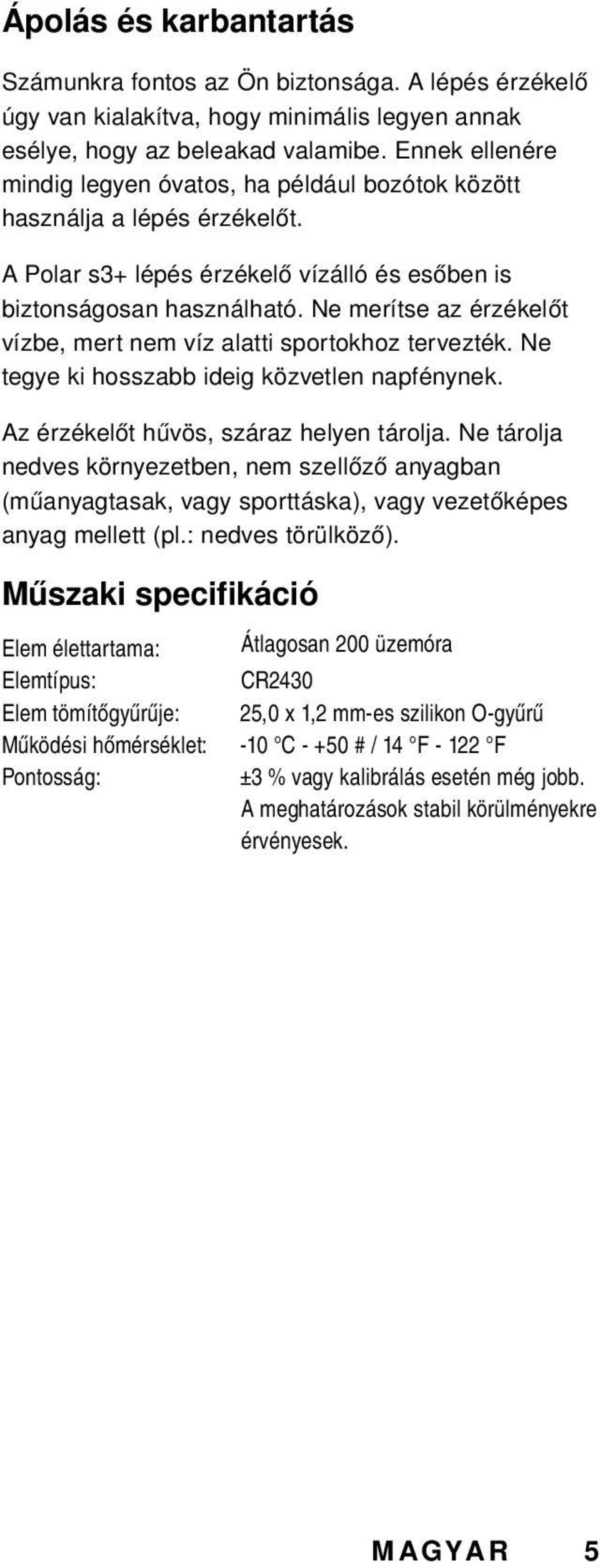 Ne merítse az érzékelőt vízbe, mert nem víz alatti sportokhoz tervezték. Ne tegye ki hosszabb ideig közvetlen napfénynek. Az érzékelőt hűvös, száraz helyen tárolja.