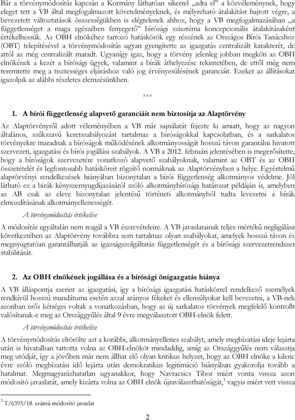 Az OBH elnökéhez tartozó hatáskörök egy részének az Országos Bírói Tanácshoz (OBT) telepítésével a törvénymódosítás ugyan gyengítette az igazgatás centralizált karakterét, de attól az még