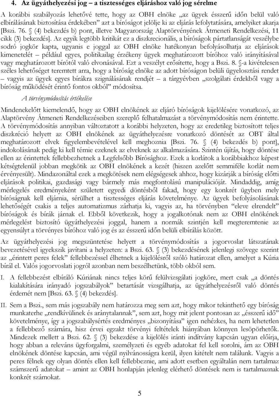 Az egyik legtöbb kritikát ez a diszkrecionális, a bíróságok pártatlanságát veszélybe sodró jogkör kapta, ugyanis e joggal az OBH elnöke hatékonyan befolyásolhatja az eljárások kimenetelét például