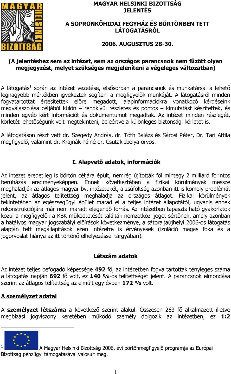 parancsnok és munkatársai a lehető legnagyobb mértékben igyekeztek segíteni a megfigyelők munkáját.