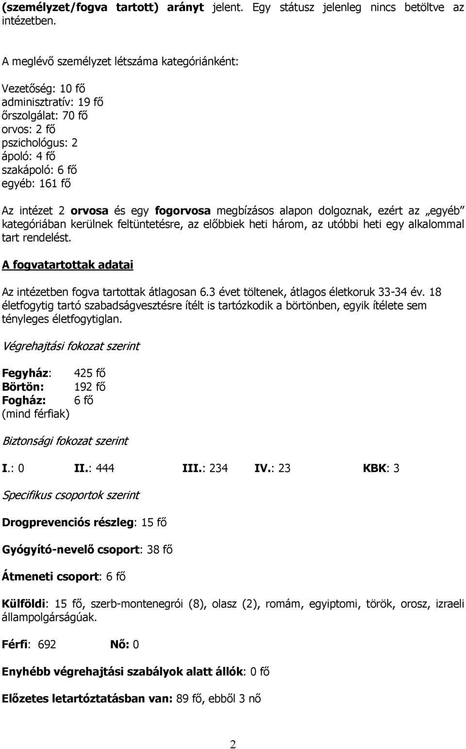 egy fogorvosa megbízásos alapon dolgoznak, ezért az egyéb kategóriában kerülnek feltüntetésre, az előbbiek heti három, az utóbbi heti egy alkalommal tart rendelést.