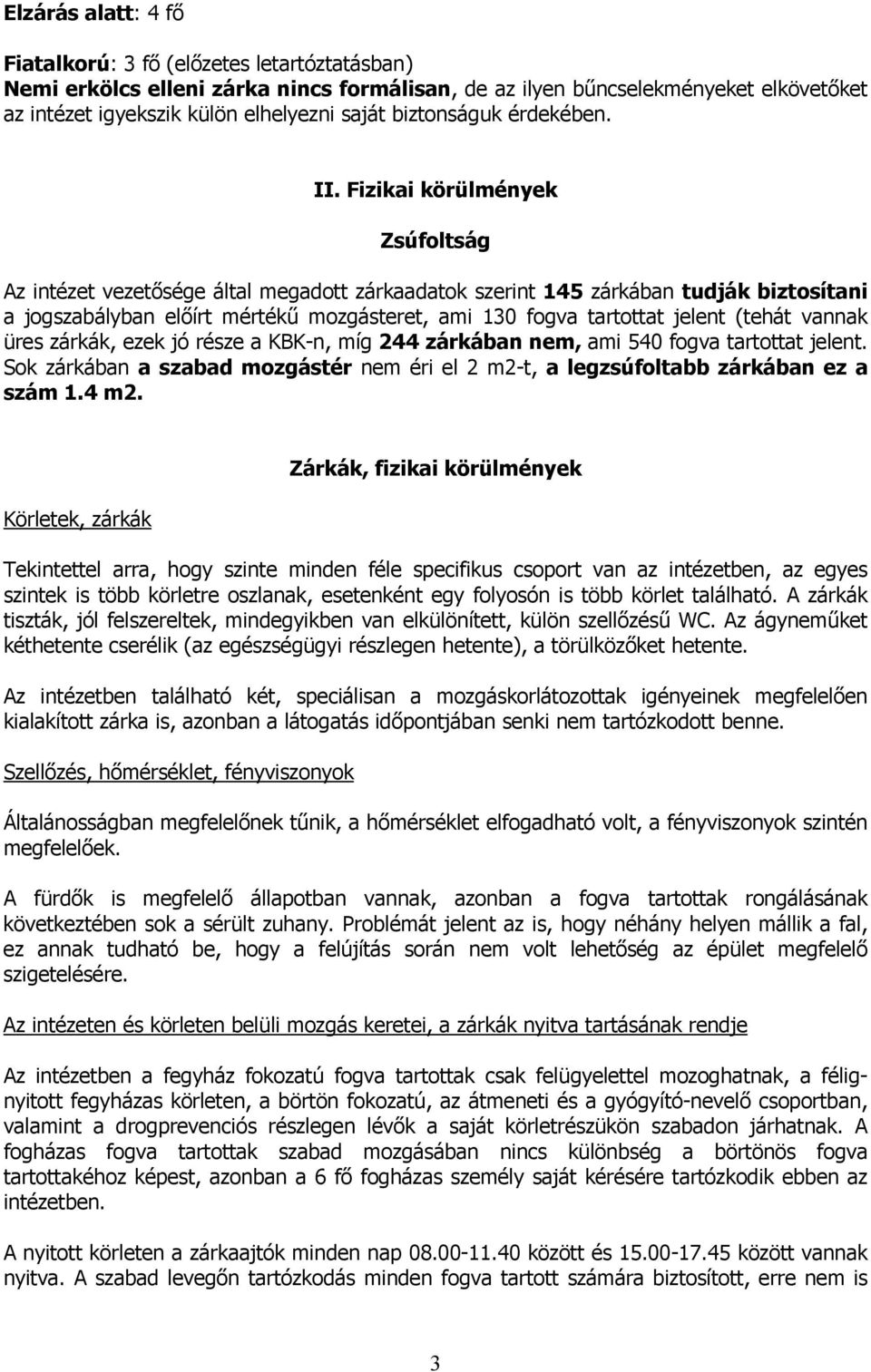 Fizikai körülmények Zsúfoltság Az intézet vezetősége által megadott zárkaadatok szerint 145 zárkában tudják biztosítani a jogszabályban előírt mértékű mozgásteret, ami 130 fogva tartottat jelent