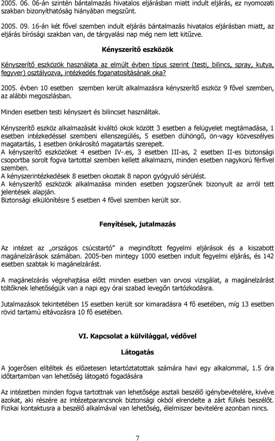 Kényszerítő eszközök Kényszerítő eszközök használata az elmúlt évben típus szerint (testi, bilincs, spray, kutya, fegyver) osztályozva, intézkedés foganatosításának oka? 2005.