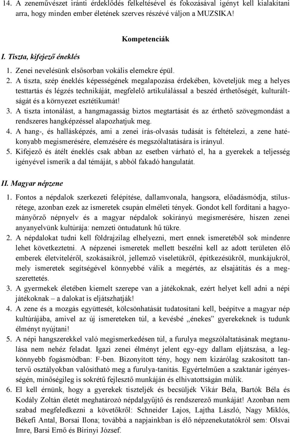 A tiszta, szép éneklés képességének megalapozása érdekében, követeljük meg a helyes testtartás és légzés technikáját, megfelelő artikulálással a beszéd érthetőségét, kulturáltságát és a környezet