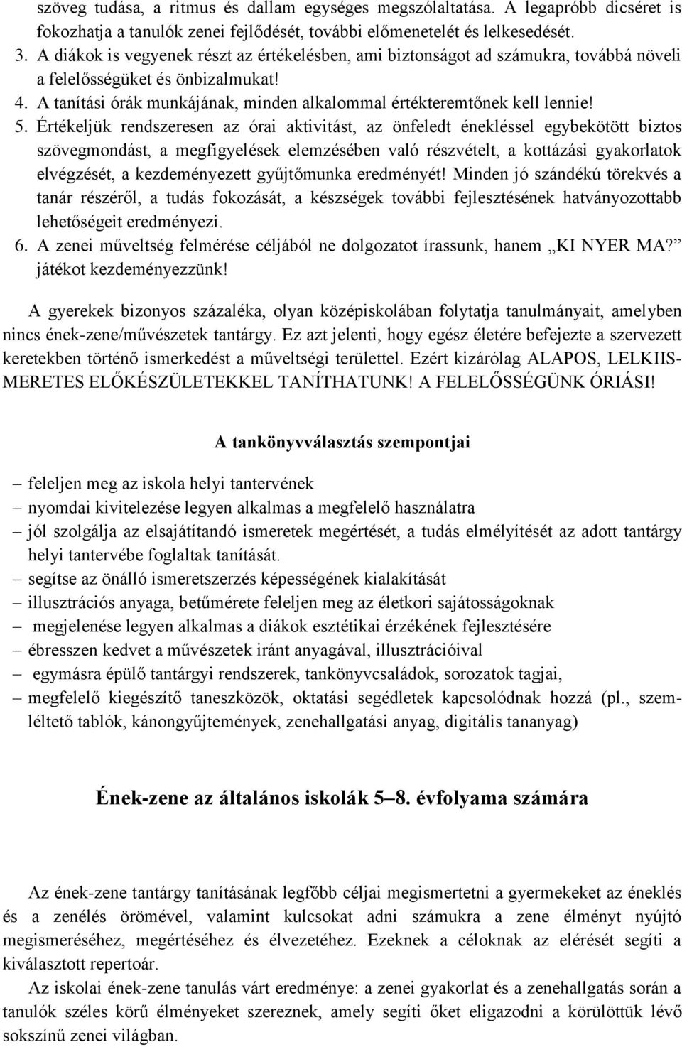 5. Értékeljük rendszeresen az órai aktivitást, az önfeledt énekléssel egybekötött biztos szövegmondást, a megfigyelések elemzésében való részvételt, a kottázási gyakorlatok elvégzését, a