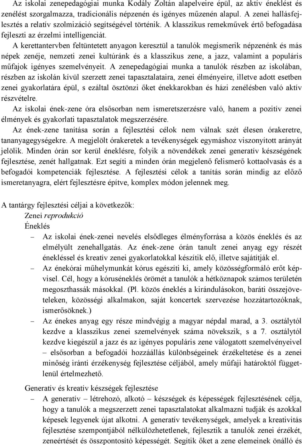 A kerettantervben feltüntetett anyagon keresztül a tanulók megismerik népzenénk és más népek zenéje, nemzeti zenei kultúránk és a klasszikus zene, a jazz, valamint a populáris műfajok igényes