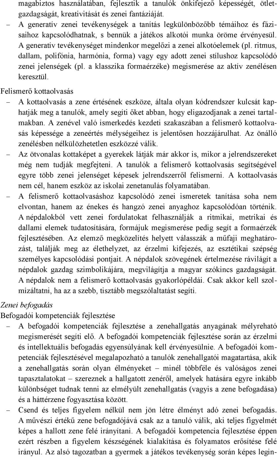 A generatív tevékenységet mindenkor megelőzi a zenei alkotóelemek (pl. ritmus, dallam, polifónia, harmónia, forma) vagy egy adott zenei stílushoz kapcsolódó zenei jelenségek (pl.