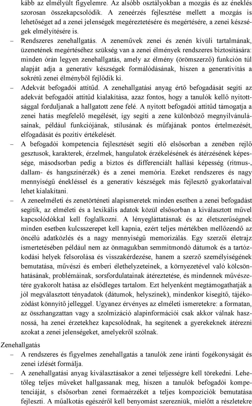 A zeneművek zenei és zenén kívüli tartalmának, üzenetének megértéséhez szükség van a zenei élmények rendszeres biztosítására: minden órán legyen zenehallgatás, amely az élmény (örömszerző) funkción