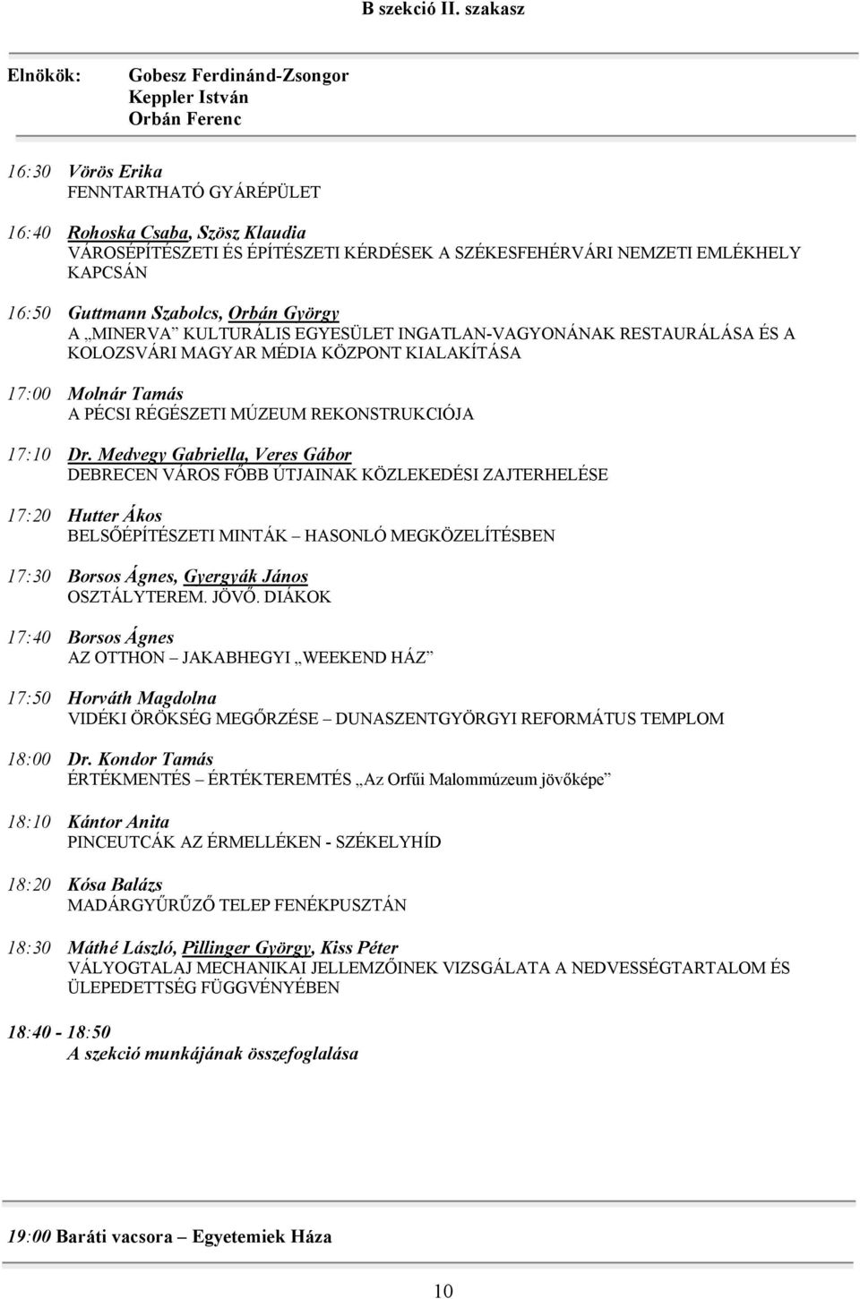 SZÉKESFEHÉRVÁRI NEMZETI EMLÉKHELY KAPCSÁN 16:50 Guttmann Szabolcs, Orbán György A MINERVA KULTURÁLIS EGYESÜLET INGATLAN-VAGYONÁNAK RESTAURÁLÁSA ÉS A KOLOZSVÁRI MAGYAR MÉDIA KÖZPONT KIALAKÍTÁSA 17:00