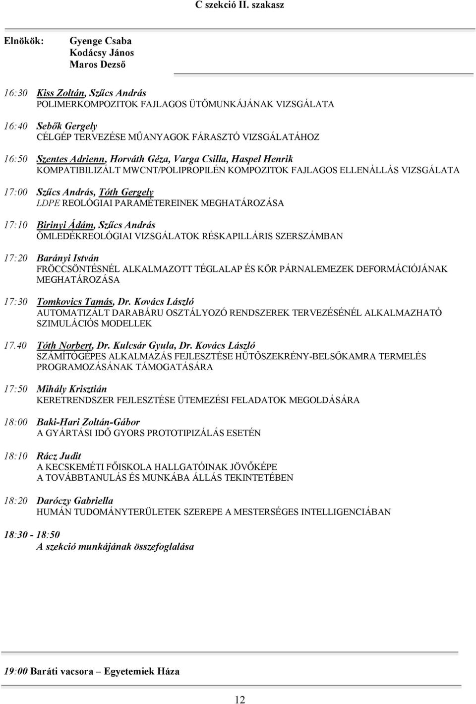 VIZSGÁLATÁHOZ 16:50 Szentes Adrienn, Horváth Géza, Varga Csilla, Haspel Henrik KOMPATIBILIZÁLT MWCNT/POLIPROPILÉN KOMPOZITOK FAJLAGOS ELLENÁLLÁS VIZSGÁLATA 17:00 Szűcs András, Tóth Gergely LDPE