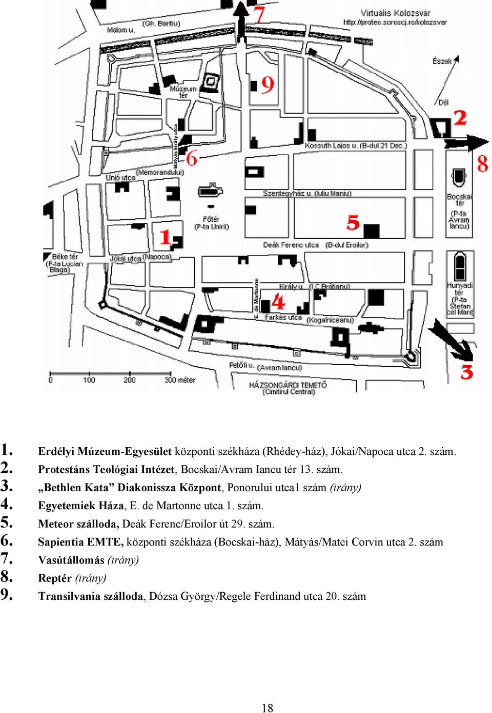 Bethlen Kata Diakonissza Központ, Ponorului utca1 szám (irány) 4. Egyetemiek Háza, E. de Martonne utca 1. szám. 5.