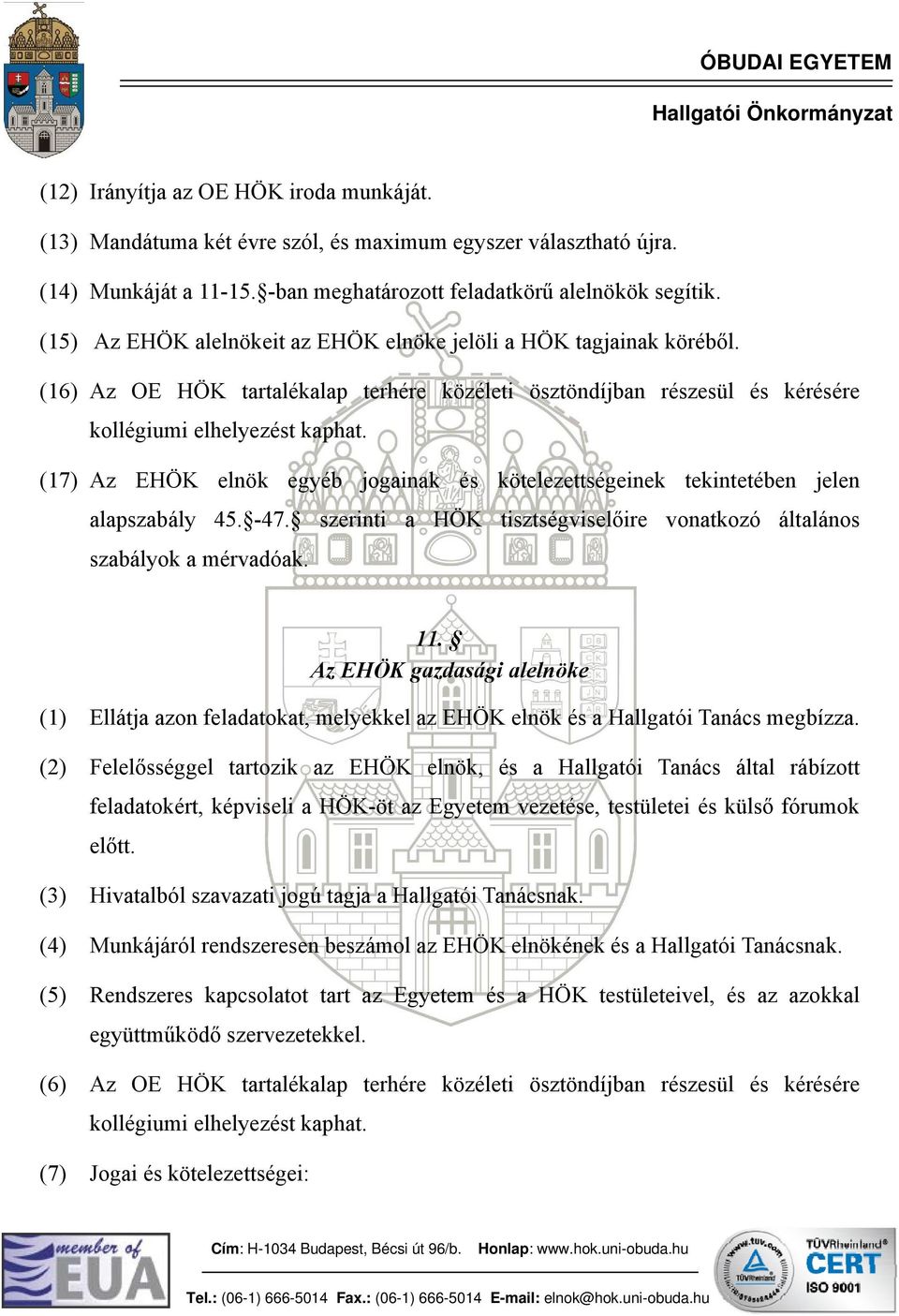 (17) Az EHÖK elnök egyéb jogainak és kötelezettségeinek tekintetében jelen alapszabály 45. -47. szerinti a HÖK tisztségviselőire vonatkozó általános szabályok a mérvadóak. 11.