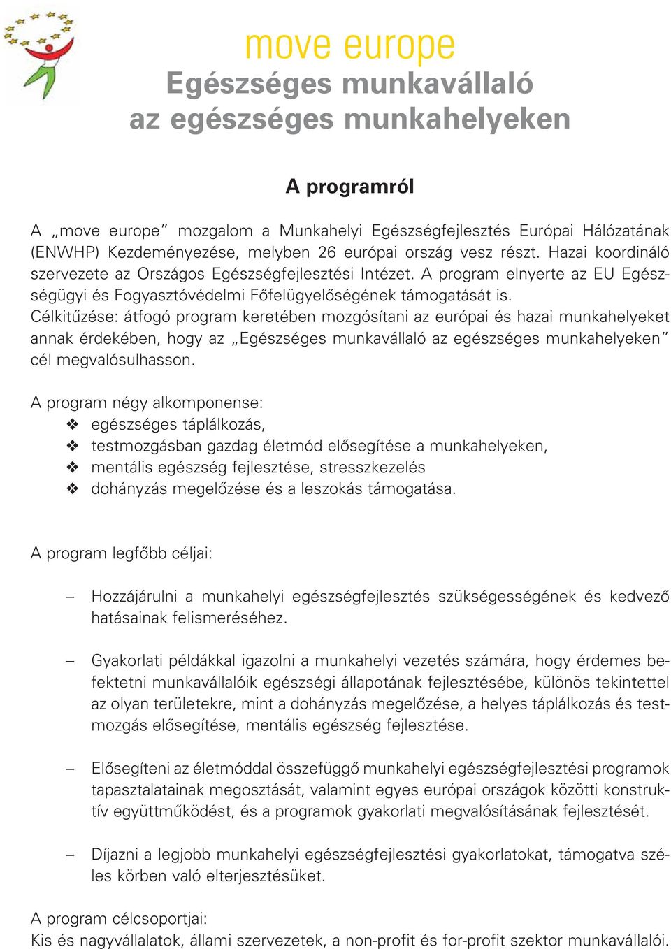 Célkitûzése: átfogó program keretében mozgósítani az európai és hazai munkahelyeket annak érdekében, hogy az Egészséges munkavállaló az egészséges munkahelyeken cél megvalósulhasson.