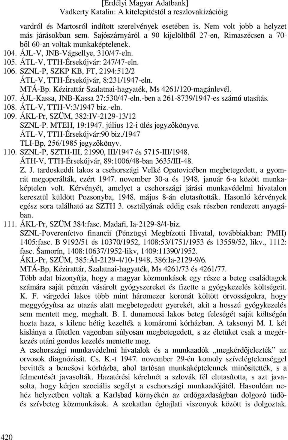 Kézirattár Szalatnai-hagyaték, Ms 4261/120-magánlevél. 107. ÁJL-Kassa, JNB-Kassa 27:530/47-eln.-ben a 261-8739/1947-es számú utasítás. 108. ÁTL-V, TTH-V:3/1947 biz.-eln. 109.