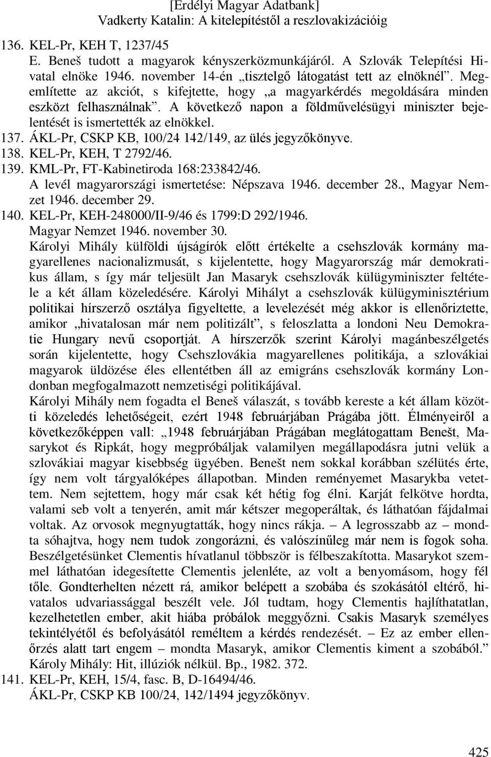 ÁKL-Pr, CSKP KB, 100/24 142/149, az ülés jegyzőkönyve. 138. KEL-Pr, KEH, T 2792/46. 139. KML-Pr, FT-Kabinetiroda 168:233842/46. A levél magyarországi ismertetése: Népszava 1946. december 28.