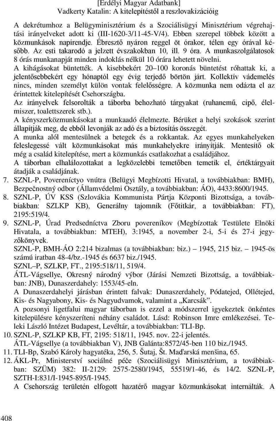 A munkaszolgálatosok 8 órás munkanapját minden indoklás nélkül 10 órára lehetett növelni. A kihágásokat büntették.