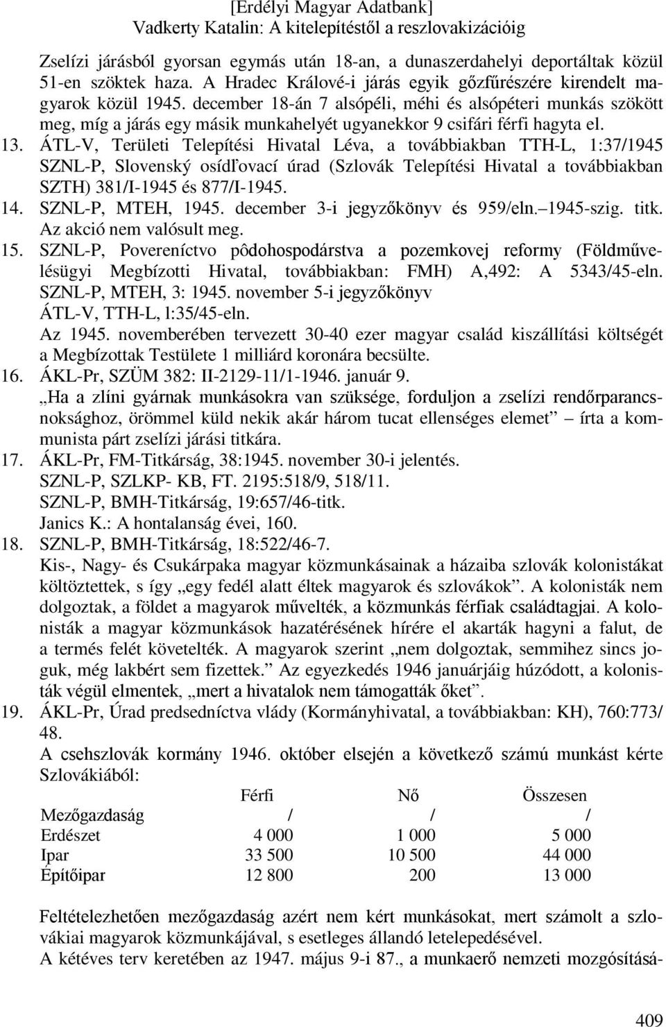 ÁTL-V, Területi Telepítési Hivatal Léva, a továbbiakban TTH-L, 1:37/1945 SZNL-P, Slovenský osídľovací úrad (Szlovák Telepítési Hivatal a továbbiakban SZTH) 381/I-1945 és 877/I-1945. 14.