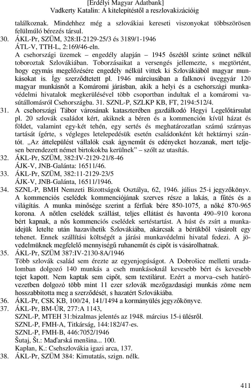 Toborzásaikat a versengés jellemezte, s megtörtént, hogy egymás megelőzésére engedély nélkül vittek ki Szlovákiából magyar munkásokat is. Így szerződtetett pl.