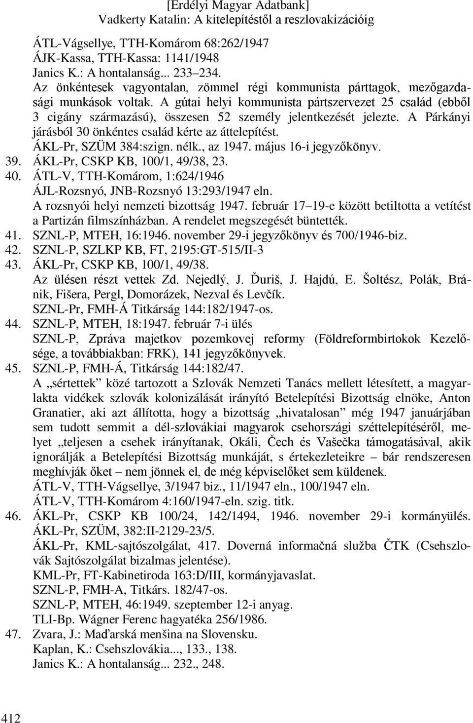 ÁKL-Pr, SZÜM 384:szign. nélk., az 1947. május 16-i jegyzőkönyv. 39. ÁKL-Pr, CSKP KB, 100/1, 49/38, 23. 40. ÁTL-V, TTH-Komárom, 1:624/1946 ÁJL-Rozsnyó, JNB-Rozsnyó 13:293/1947 eln.