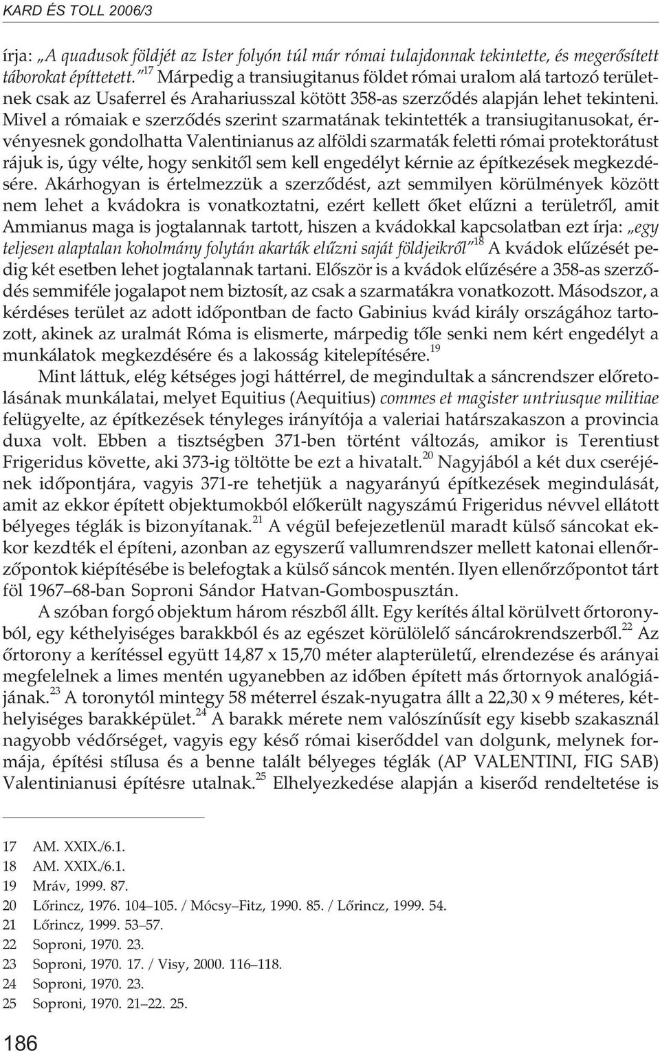 Mivel a rómaiak e szerzõdés szerint szarmatának tekintették a transiugitanusokat, érvényesnek gondolhatta Valentinianus az alföldi szarmaták feletti római protektorátust rájuk is, úgy vélte, hogy