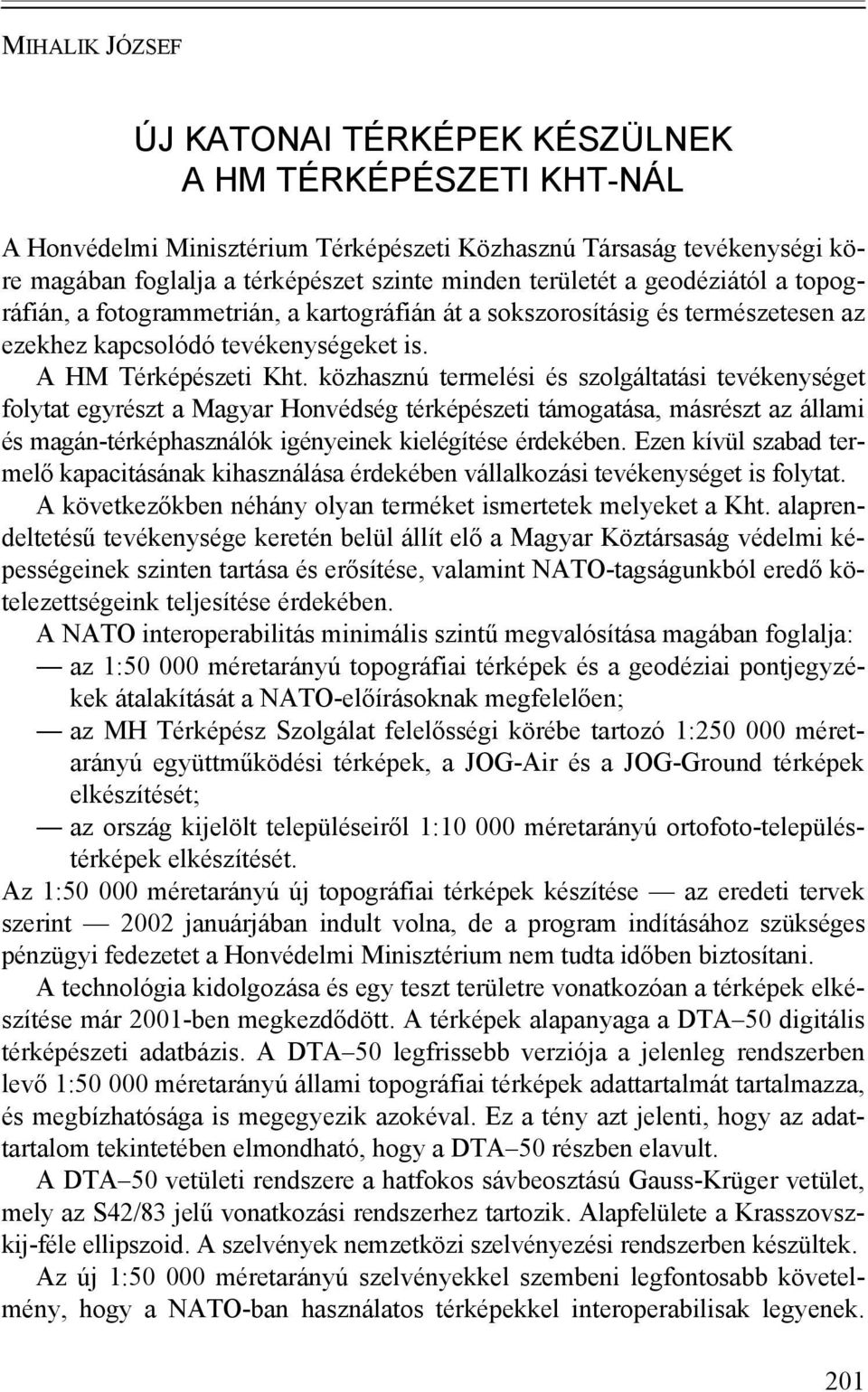 közhasznú termelési és szolgáltatási tevékenységet folytat egyrészt a Magyar Honvédség térképészeti támogatása, másrészt az állami és magán-térképhasználók igényeinek kielégítése érdekében.