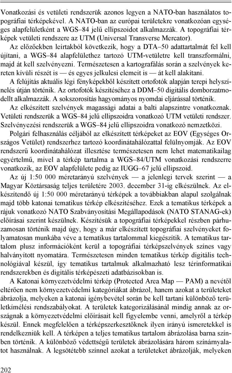 Az előzőekben leírtakból következik, hogy a DTA 50 adattartalmát fel kell újítani, a WGS 84 alapfelülethez tartozó UTM-vetületre kell transzformálni, majd át kell szelvényezni.