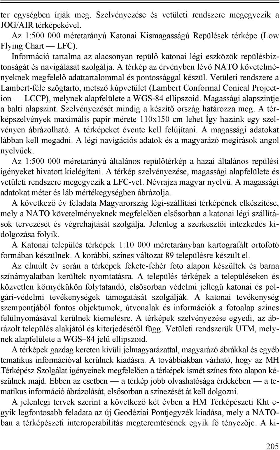 A térkép az érvényben lévő NATO követelményeknek megfelelő adattartalommal és pontossággal készül.