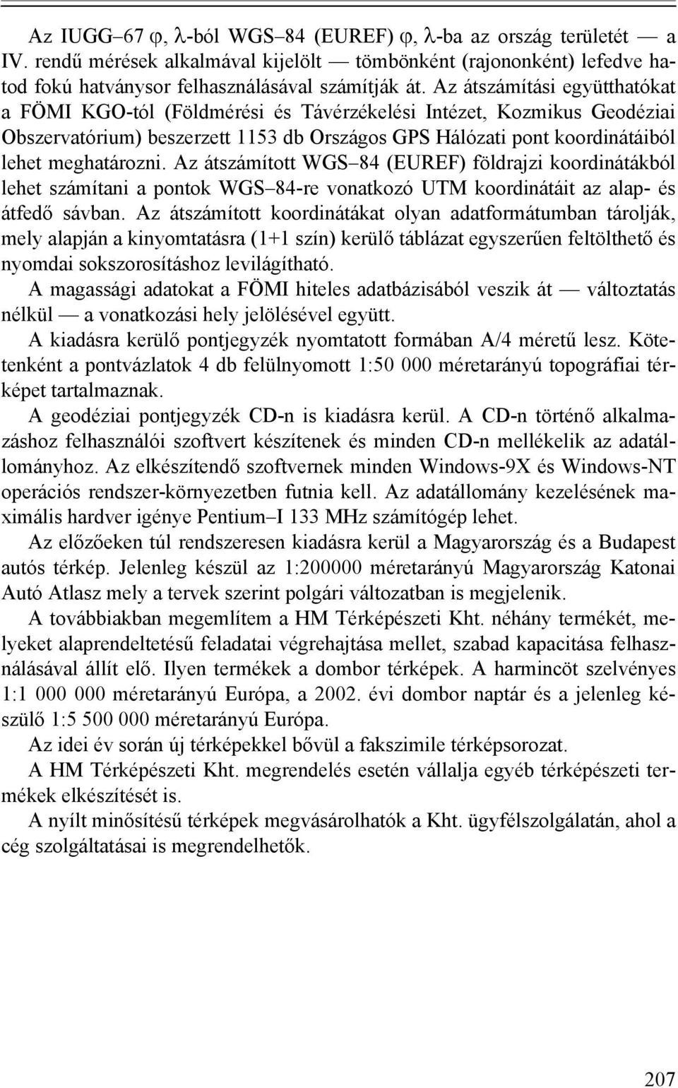 Az átszámított WGS 84 (EUREF) földrajzi koordinátákból lehet számítani a pontok WGS 84-re vonatkozó UTM koordinátáit az alap- és átfedő sávban.