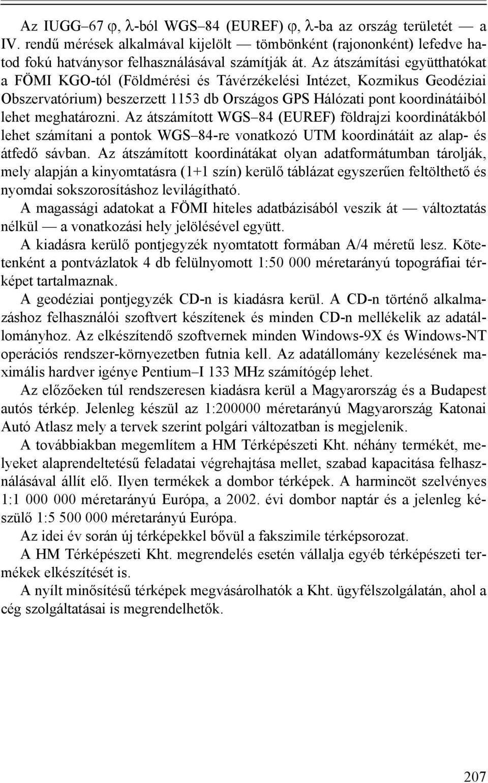 Az átszámított WGS 84 (EUREF) földrajzi koordinátákból lehet számítani a pontok WGS 84-re vonatkozó UTM koordinátáit az alap- és átfedő sávban.