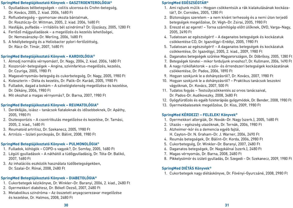 Fertőző májgyulladások a megelőzés és kezelés lehetőségei, Dr. Nemesánszky Dr. Werling, 2006, 1680 Ft 5. A fekélybetegség és a Heliobacter pylori-fertőzöttség, Dr. Rácz-Dr.