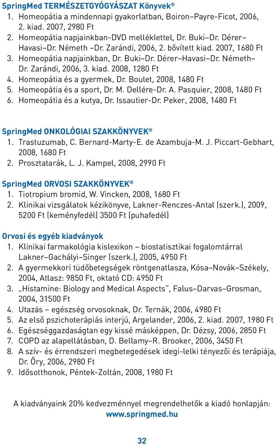 Homeopátia és a gyermek, Dr. Boulet, 2008, 1480 Ft 5. Homeopátia és a sport, Dr. M. Dellére-Dr. A. Pasquier, 2008, 1480 Ft 6. Homeopátia és a kutya, Dr. Issautier-Dr.