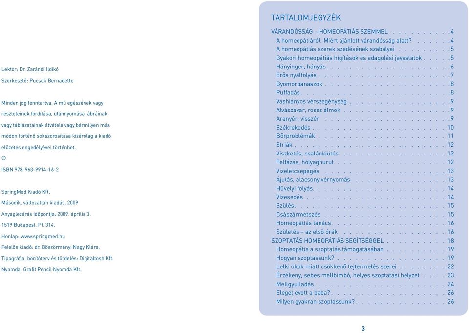 ISBN 978-963-9914-16-2 SpringMed Kiadó Kft. Második, változatlan kiadás, 2009 Anyaglezárás időpontja: 2009. április 3. 1519 Budapest, Pf. 314. Honlap: www.springmed.hu Felelős kiadó: dr.