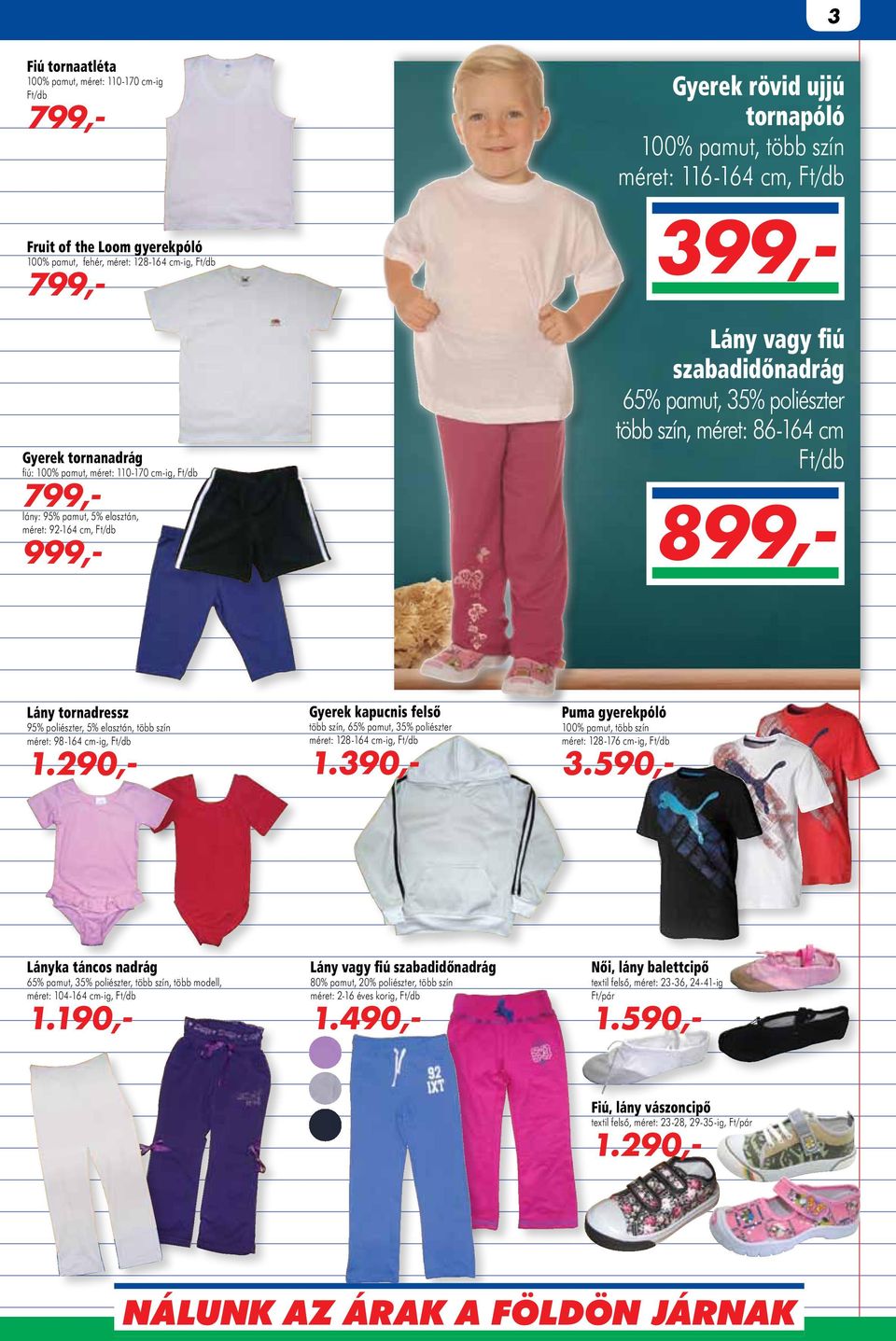 86-164 cm 399,- 899,- Lány tornadressz 95% poliészter, 5% elasztán, több szín méret: 98-164 cm-ig, Gyerek kapucnis felső több szín, 65% pamut, 35% poliészter méret: 128-164 cm-ig, 1.