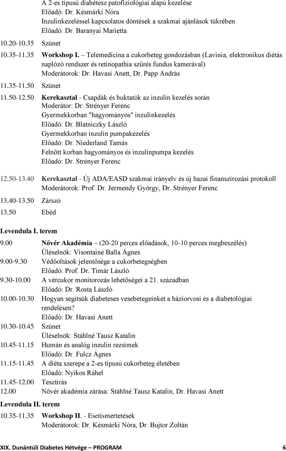 Havasi Anett, Dr. Papp András 11.35-11.50 Szünet 11.50-12.50 Kerekasztal - Csapdák és buktatók az inzulin kezelés során Moderátor: Dr.