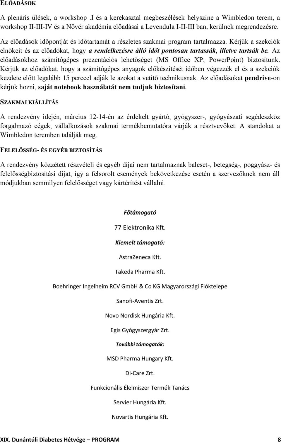 Az előadások időpontját és időtartamát a részletes szakmai program tartalmazza. Kérjük a szekciók elnökeit és az előadókat, hogy a rendelkezésre álló időt pontosan tartassák, illetve tartsák be.