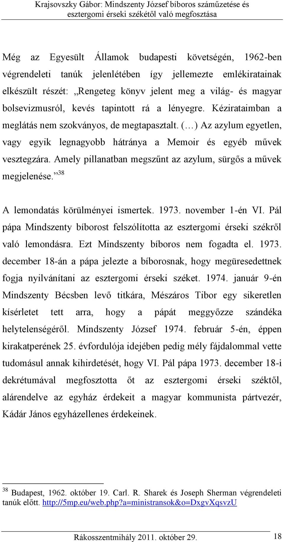 Amely pillanatban megszűnt az azylum, sürgős a művek megjelenése. 38 A lemondatás körülményei ismertek. 1973. november 1-én VI.