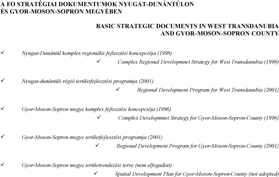 Transdanubia (2001) Gyor-Moson-Sopron megye komplex fejlesztési koncepciója (1996) Complex Developmnet Strategy for Gyor-Moson-Sopron-County (1996) Gyor-Moson-Sopron megye területfejlesztési