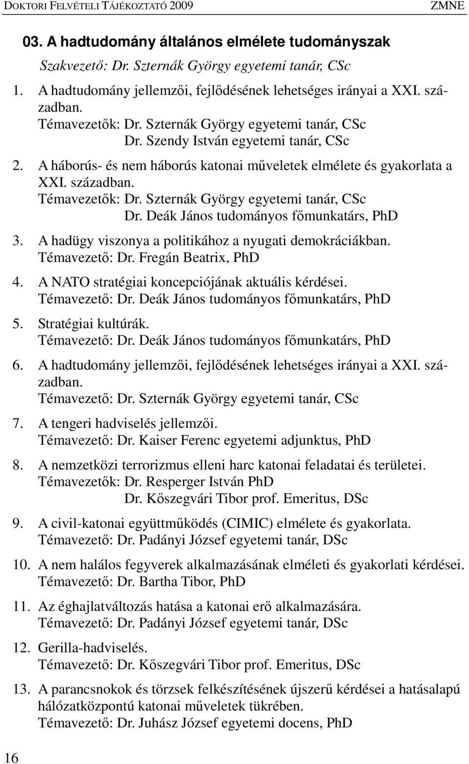 A háborús- és nem háborús katonai mőveletek elmélete és gyakorlata a XXI. században. Témavezetık: Dr. Szternák György egyetemi tanár, CSc Dr. Deák János tudományos fımunkatárs, PhD 3.