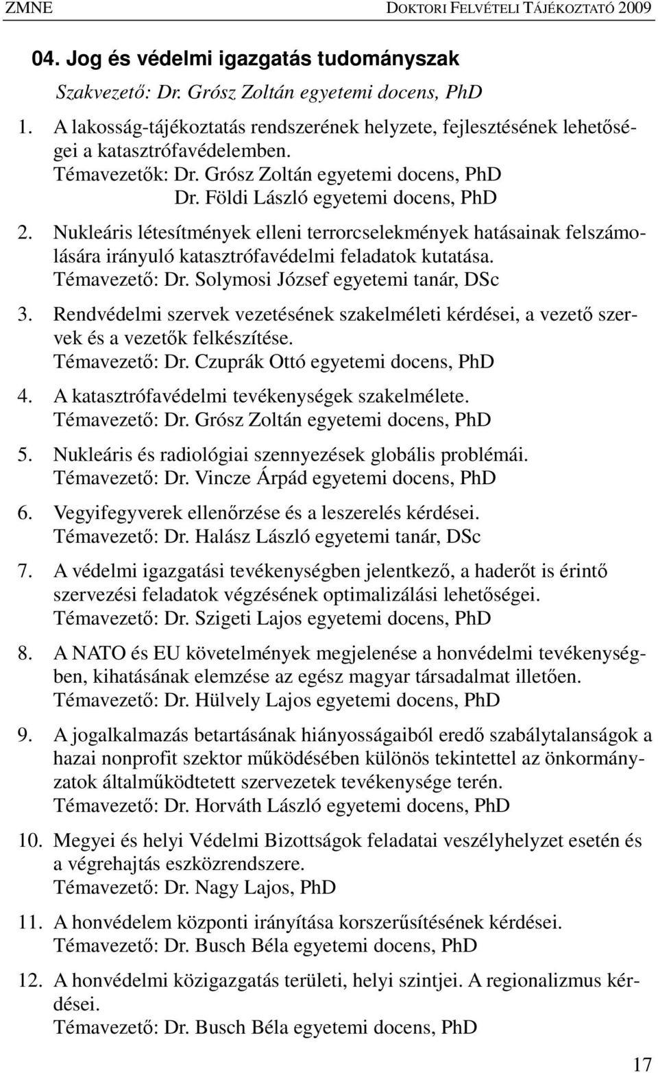 Nukleáris létesítmények elleni terrorcselekmények hatásainak felszámolására irányuló katasztrófavédelmi feladatok kutatása. Témavezetı: Dr. Solymosi József egyetemi tanár, DSc 3.