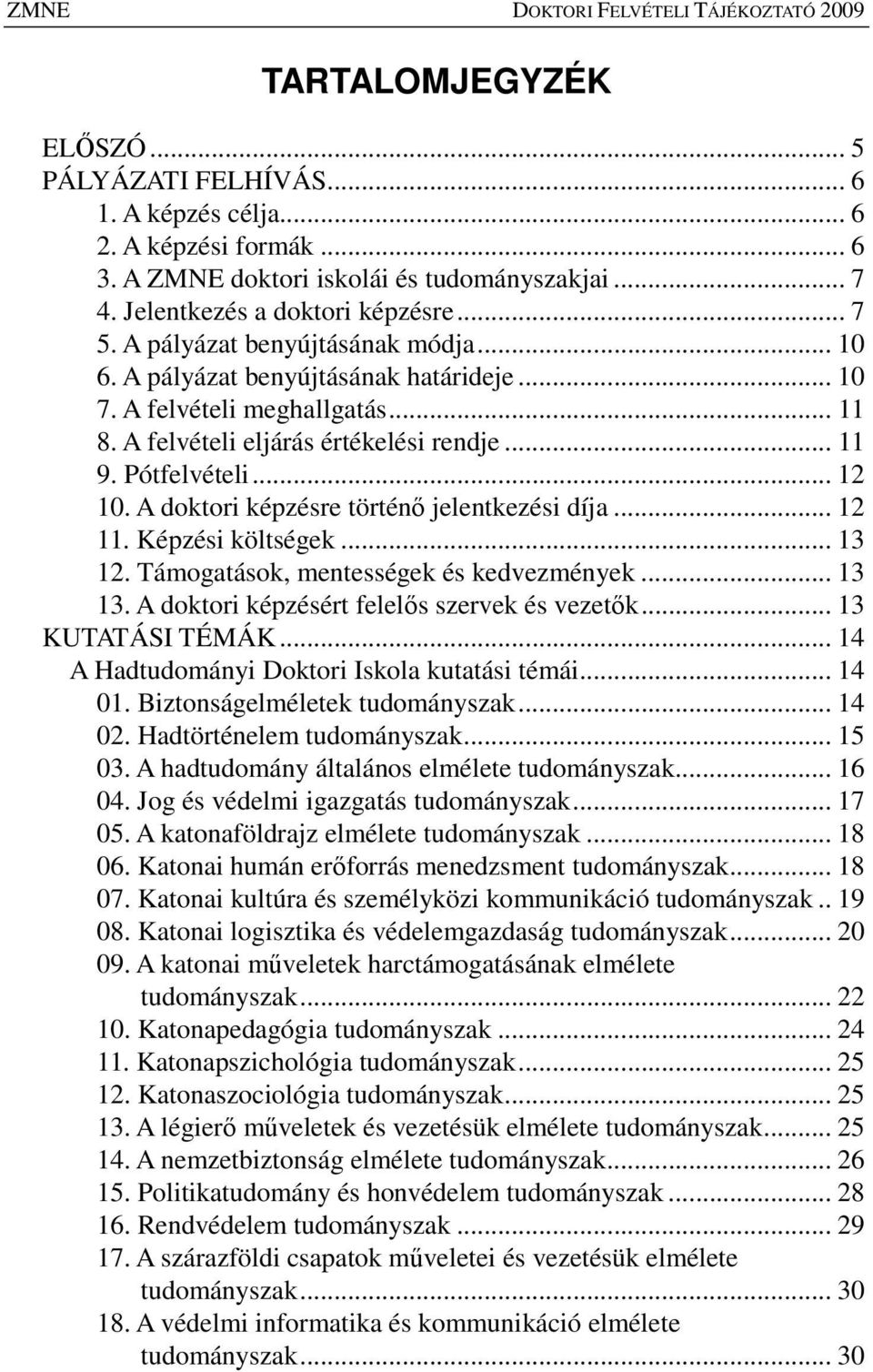 .. 11 9. Pótfelvételi... 12 10. A doktori képzésre történı jelentkezési díja... 12 11. Képzési költségek... 13 12. Támogatások, mentességek és kedvezmények... 13 13.