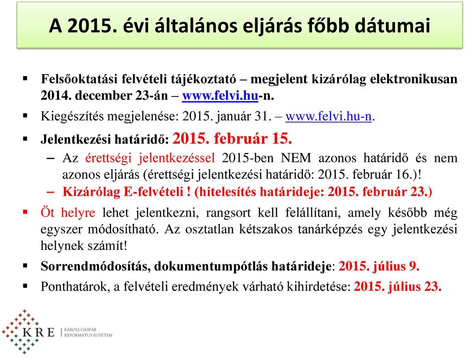 február 16.)! Kizárólag E-felvételi! (hitelesítés határideje: 2015. február 23.) Öt helyre lehet jelentkezni, rangsort kell felállítani, amely később még egyszer módosítható.