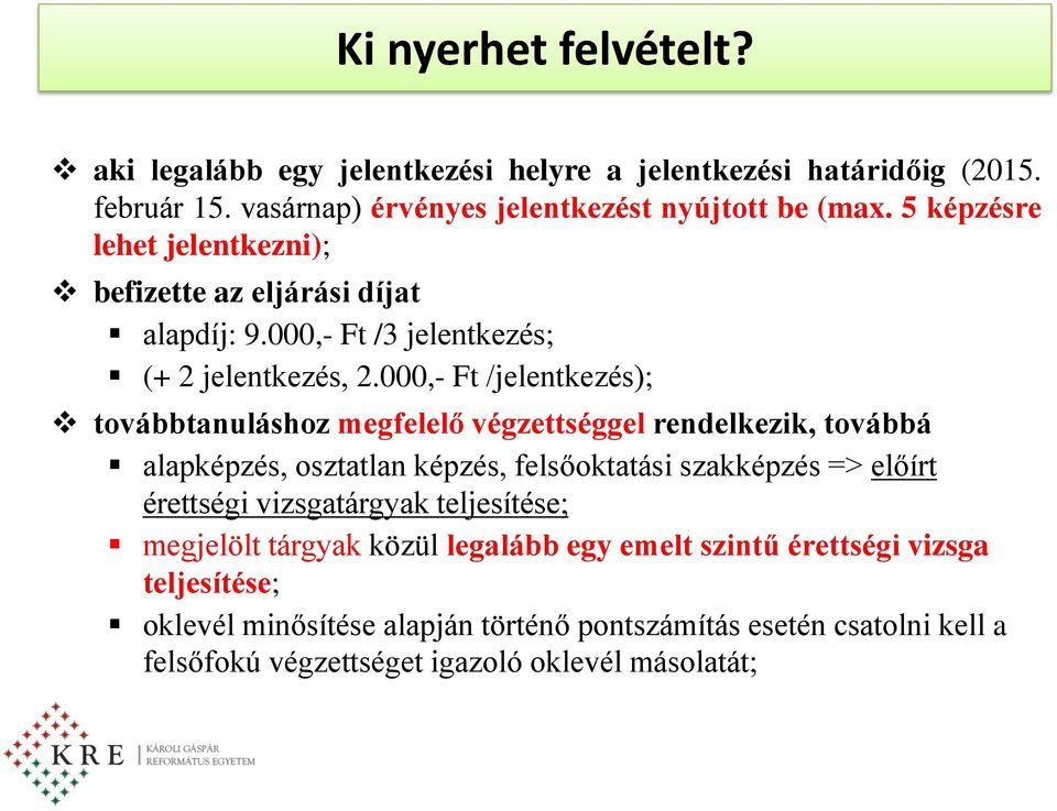 000,- Ft /jelentkezés); továbbtanuláshoz megfelelő végzettséggel rendelkezik, továbbá alapképzés, osztatlan képzés, felsőoktatási szakképzés => előírt érettségi